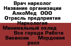 Врач-нарколог › Название организации ­ АлкоМед, ООО › Отрасль предприятия ­ Наркология › Минимальный оклад ­ 70 000 - Все города Работа » Вакансии   . Мордовия респ.